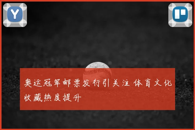奥运冠军邮票发行引关注 体育文化收藏热度提升