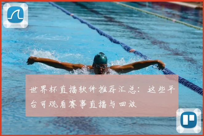 世界杯直播软件推荐汇总：这些平台可观看赛事直播与回放
