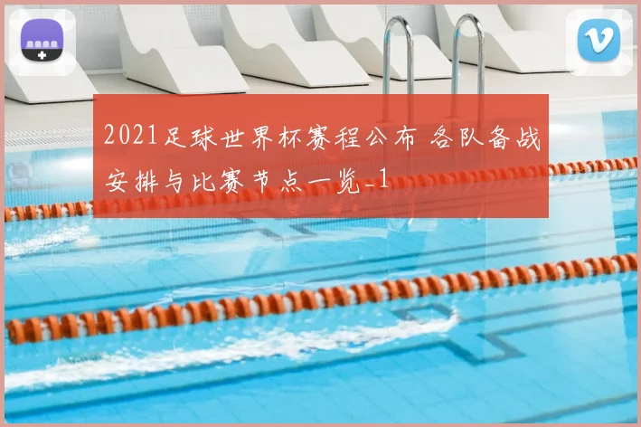 2021足球世界杯赛程公布 各队备战安排与比赛节点一览_1