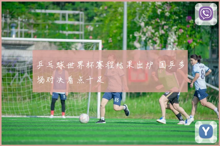 乒乓球世界杯赛程结果出炉 国乒多场对决看点十足