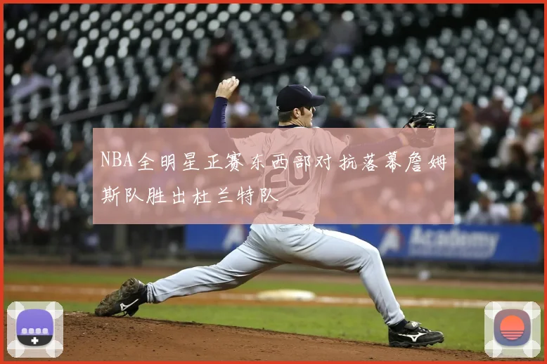 NBA全明星正赛东西部对抗落幕詹姆斯队胜出杜兰特队